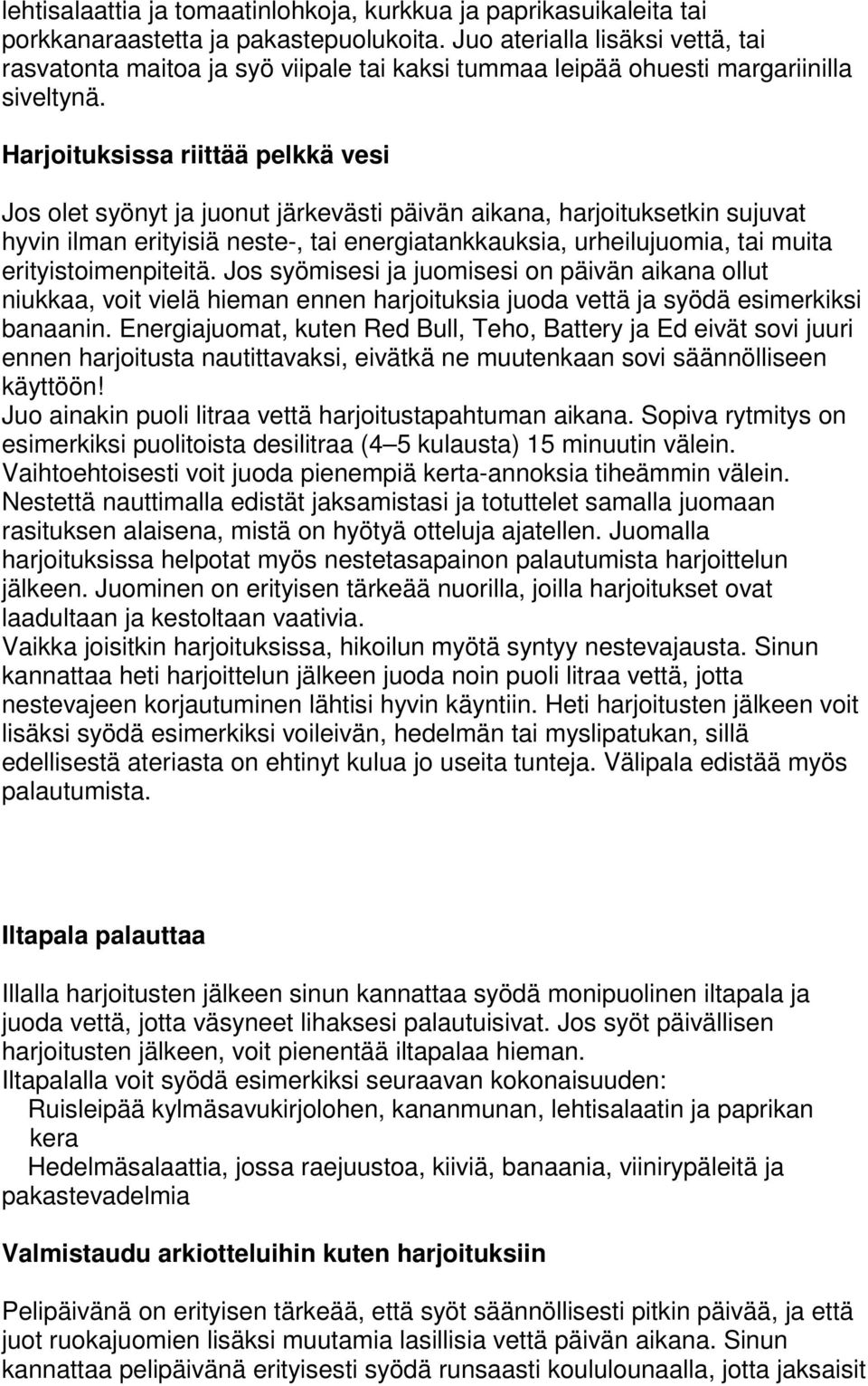 Harjoituksissa riittää pelkkä vesi Jos olet syönyt ja juonut järkevästi päivän aikana, harjoituksetkin sujuvat hyvin ilman erityisiä neste-, tai energiatankkauksia, urheilujuomia, tai muita