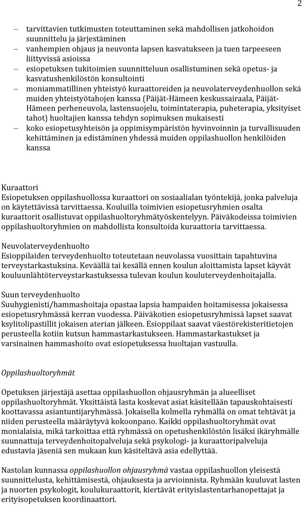 kanssa (Päijät Hämeen keskussairaala, Päijät Hämeen perheneuvola, lastensuojelu, toimintaterapia, puheterapia, yksityiset tahot) huoltajien kanssa tehdyn sopimuksen mukaisesti koko esiopetusyhteisön