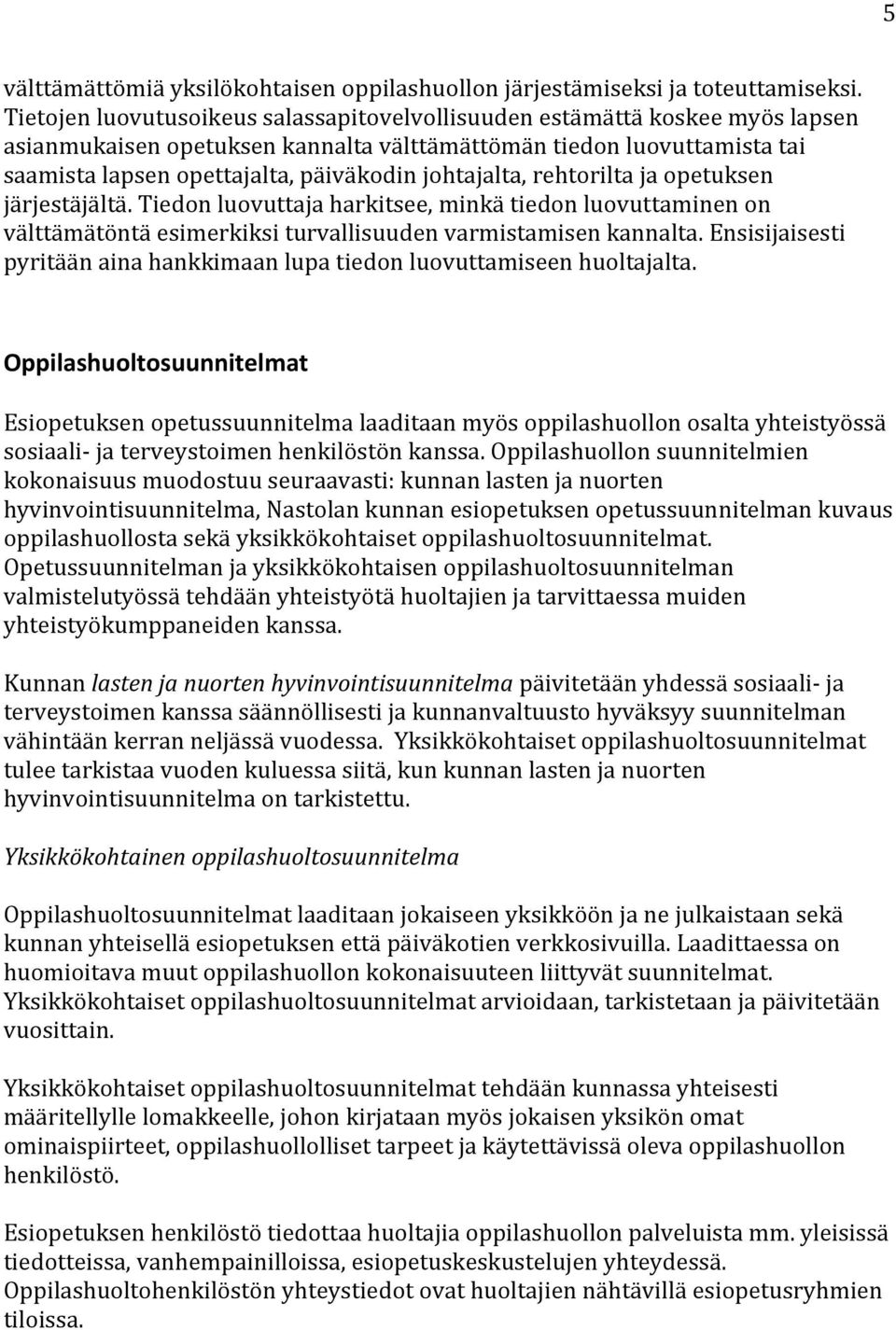 johtajalta, rehtorilta ja opetuksen järjestäjältä. Tiedon luovuttaja harkitsee, minkä tiedon luovuttaminen on välttämätöntä esimerkiksi turvallisuuden varmistamisen kannalta.