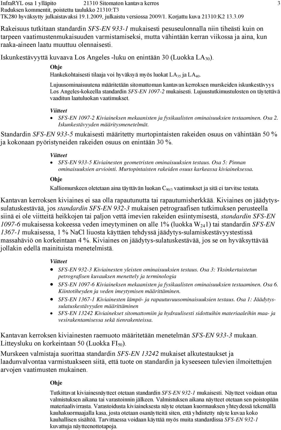 Lujuusominaisuutena määritetään sitomattoman kantavan kerroksen murskeiden iskunkestävyys Los Angeles-kokeella standardin SFS-EN 1097-2 mukaisesti.