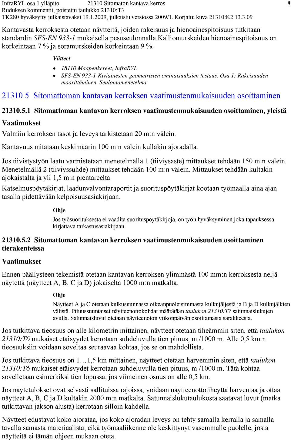 5 Sitomattoman kantavan kerroksen vaatimustenmukaisuuden osoittaminen 8 21310.5.1 Sitomattoman kantavan kerroksen vaatimustenmukaisuuden osoittaminen, yleistä Valmiin kerroksen tasot ja leveys tarkistetaan 20 m:n välein.