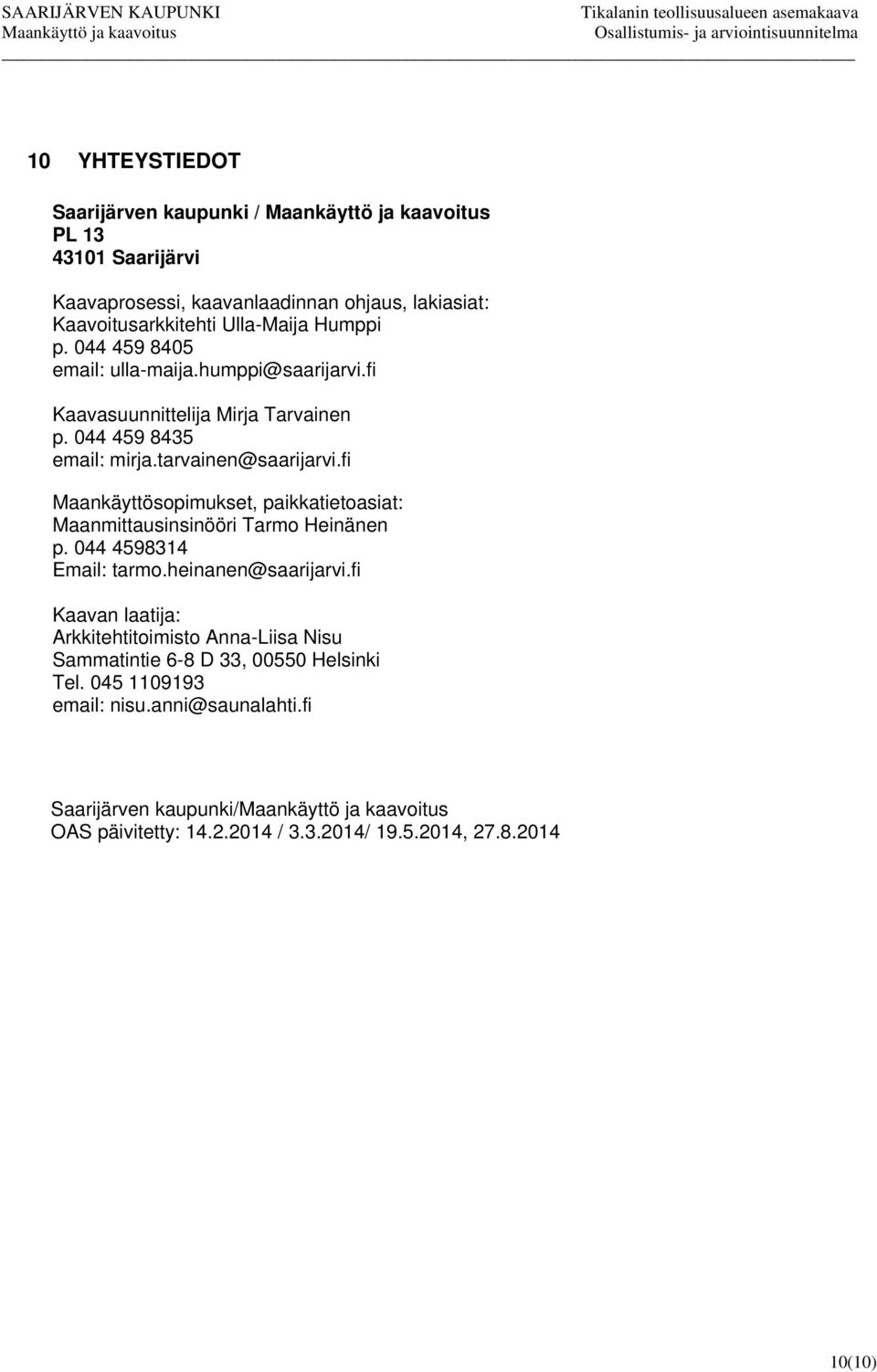 fi Maankäyttösopimukset, paikkatietoasiat: Maanmittausinsinööri Tarmo Heinänen p. 044 4598314 Email: tarmo.heinanen@saarijarvi.