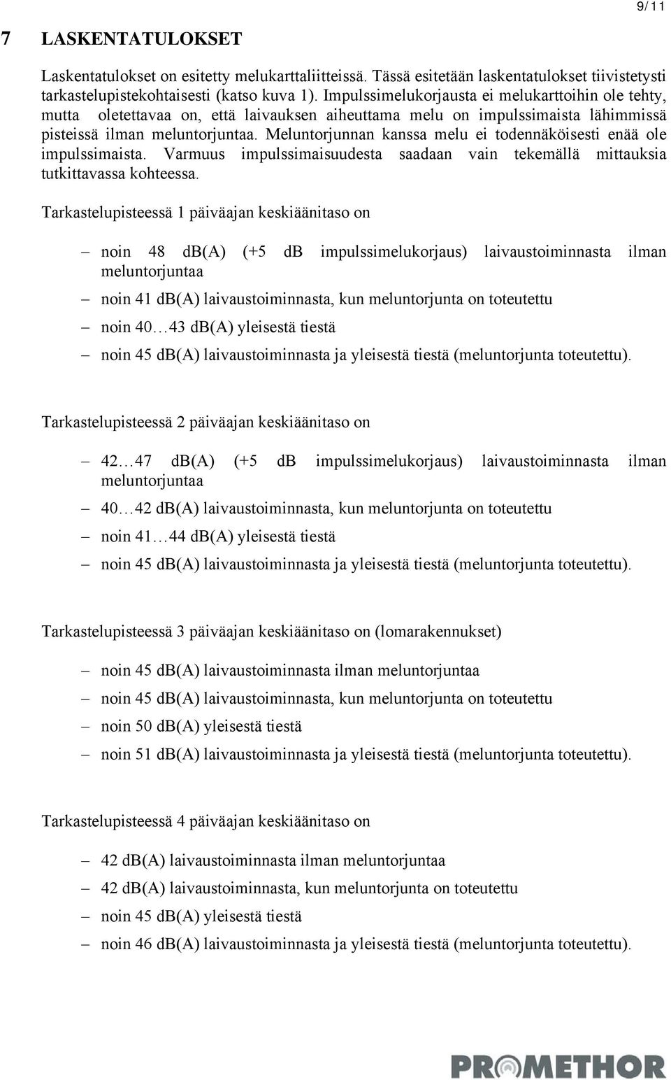 Meluntorjunnan kanssa melu ei todennäköisesti enää ole impulssimaista. Varmuus impulssimaisuudesta saadaan vain tekemällä mittauksia tutkittavassa kohteessa.