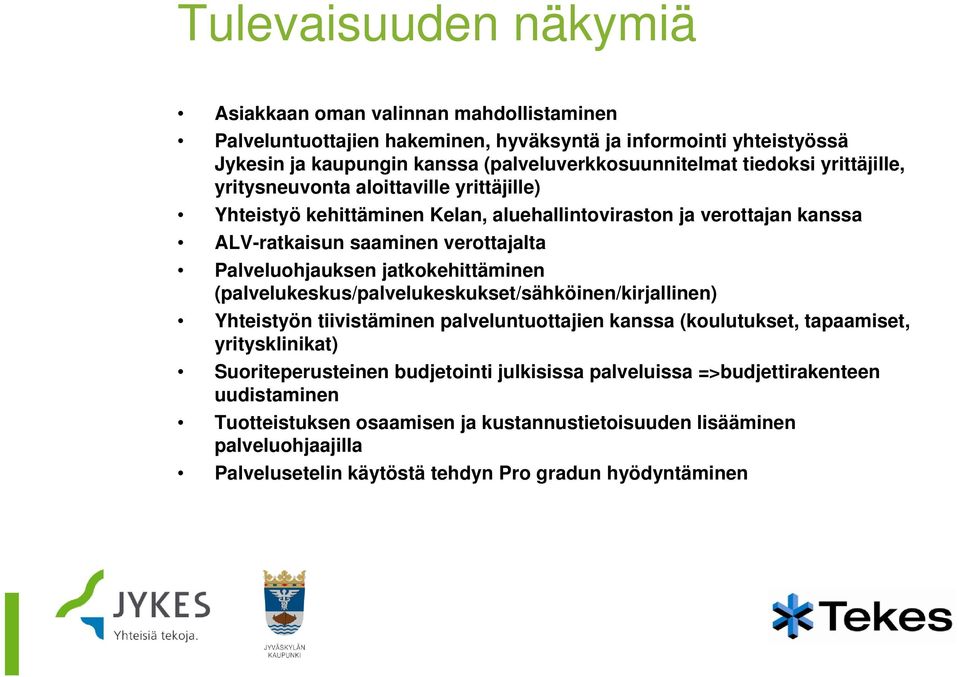 jatkokehittäminen (palvelukeskus/palvelukeskukset/sähköinen/kirjallinen) Yhteistyön tiivistäminen palveluntuottajien kanssa (koulutukset, tapaamiset, yritysklinikat) Suoriteperusteinen