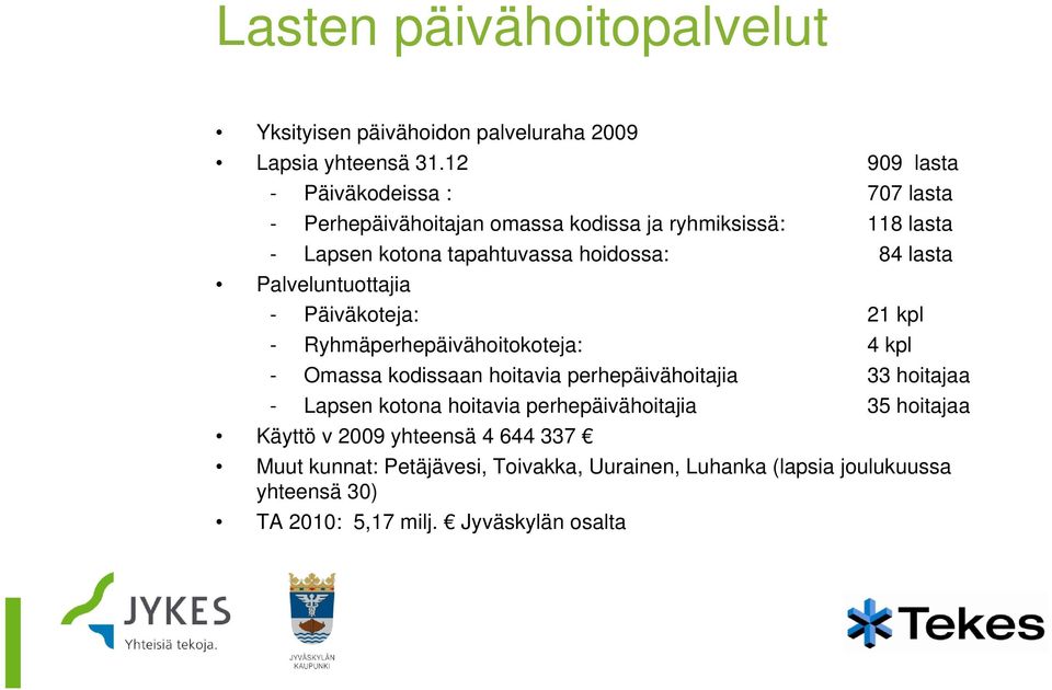 lasta Palveluntuottajia - Päiväkoteja: 21 kpl - Ryhmäperhepäivähoitokoteja: 4 kpl - Omassa kodissaan hoitavia perhepäivähoitajia 33 hoitajaa -