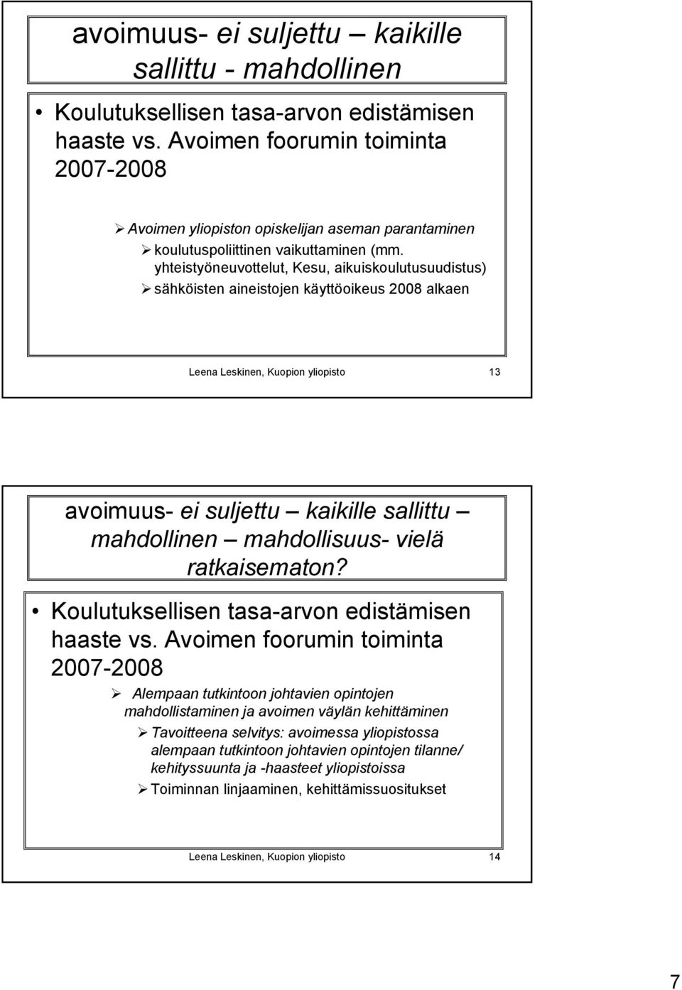yhteistyöneuvottelut, Kesu, aikuiskoulutusuudistus) sähköisten aineistojen käyttöoikeus 2008 alkaen Leena Leskinen, Kuopion yliopisto 13 avoimuus- ei suljettu kaikille mahdollinen mahdollisuus- vielä