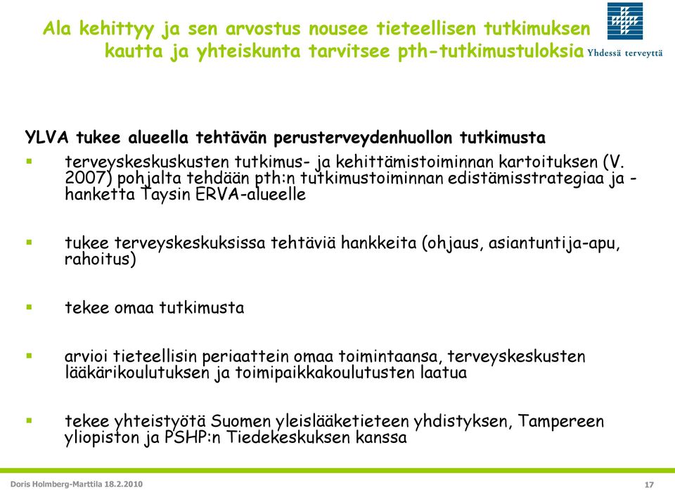 2007) pohjalta tehdään pth:n tutkimustoiminnan edistämisstrategiaa ja - hanketta Taysin ERVA-alueelle tukee terveyskeskuksissa tehtäviä hankkeita (ohjaus, asiantuntija-apu,