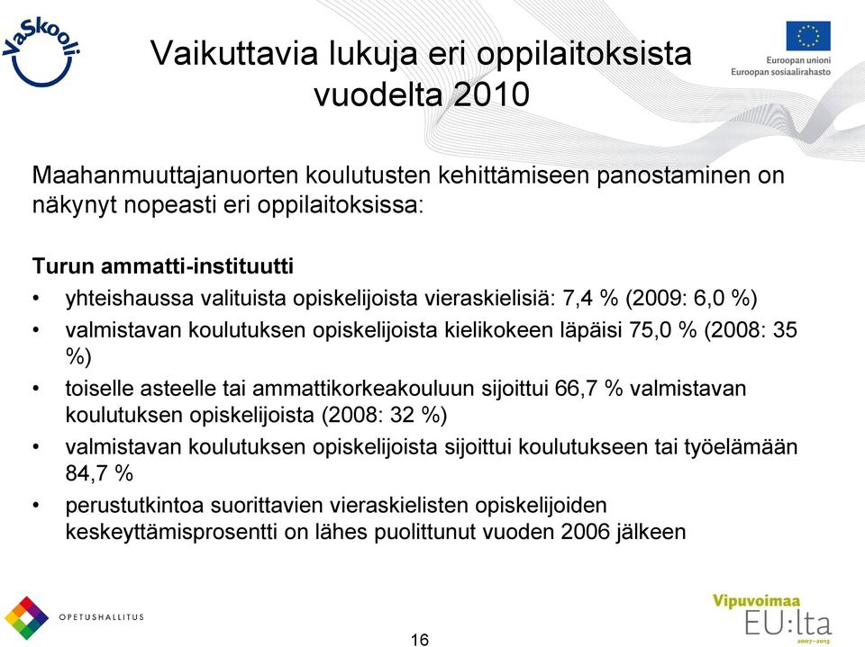 (2008: 35 %) toiselle asteelle tai ammattikorkeakouluun sijoittui 66,7 % valmistavan koulutuksen opiskelijoista (2008: 32 %) valmistavan koulutuksen opiskelijoista