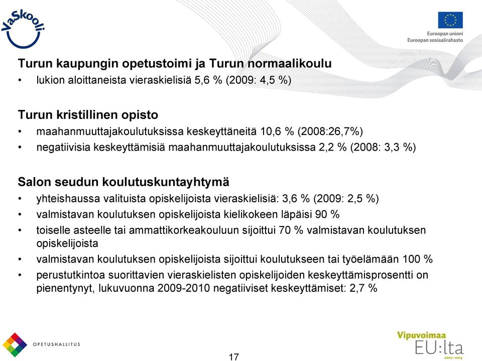 %) valmistavan koulutuksen opiskelijoista kielikokeen läpäisi 90 % toiselle asteelle tai ammattikorkeakouluun sijoittui 70 % valmistavan koulutuksen opiskelijoista valmistavan koulutuksen