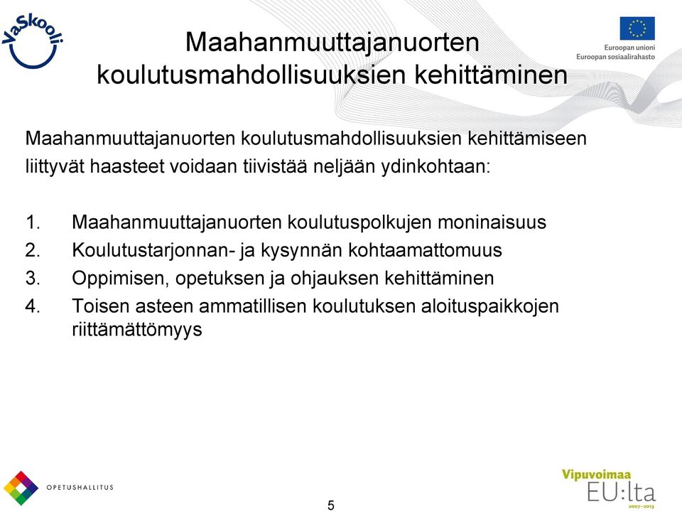 Maahanmuuttajanuorten koulutuspolkujen moninaisuus 2. Koulutustarjonnan- ja kysynnän kohtaamattomuus 3.