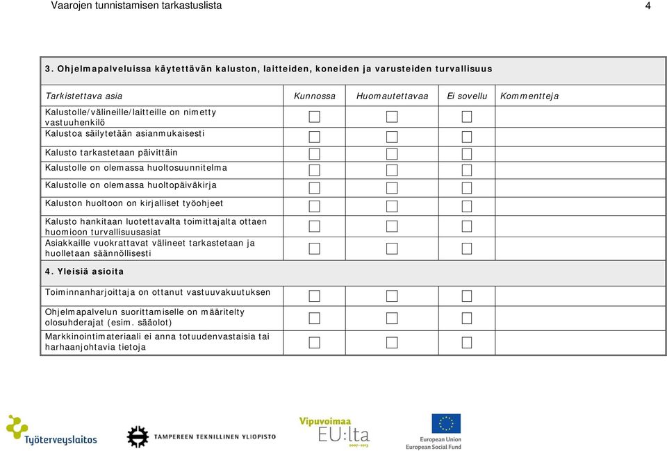 Kalusto tarkastetaan päivittäin Kalustolle on olemassa huoltosuunnitelma Kalustolle on olemassa huoltopäiväkirja Kaluston huoltoon on kirjalliset työohjeet Kalusto hankitaan luotettavalta