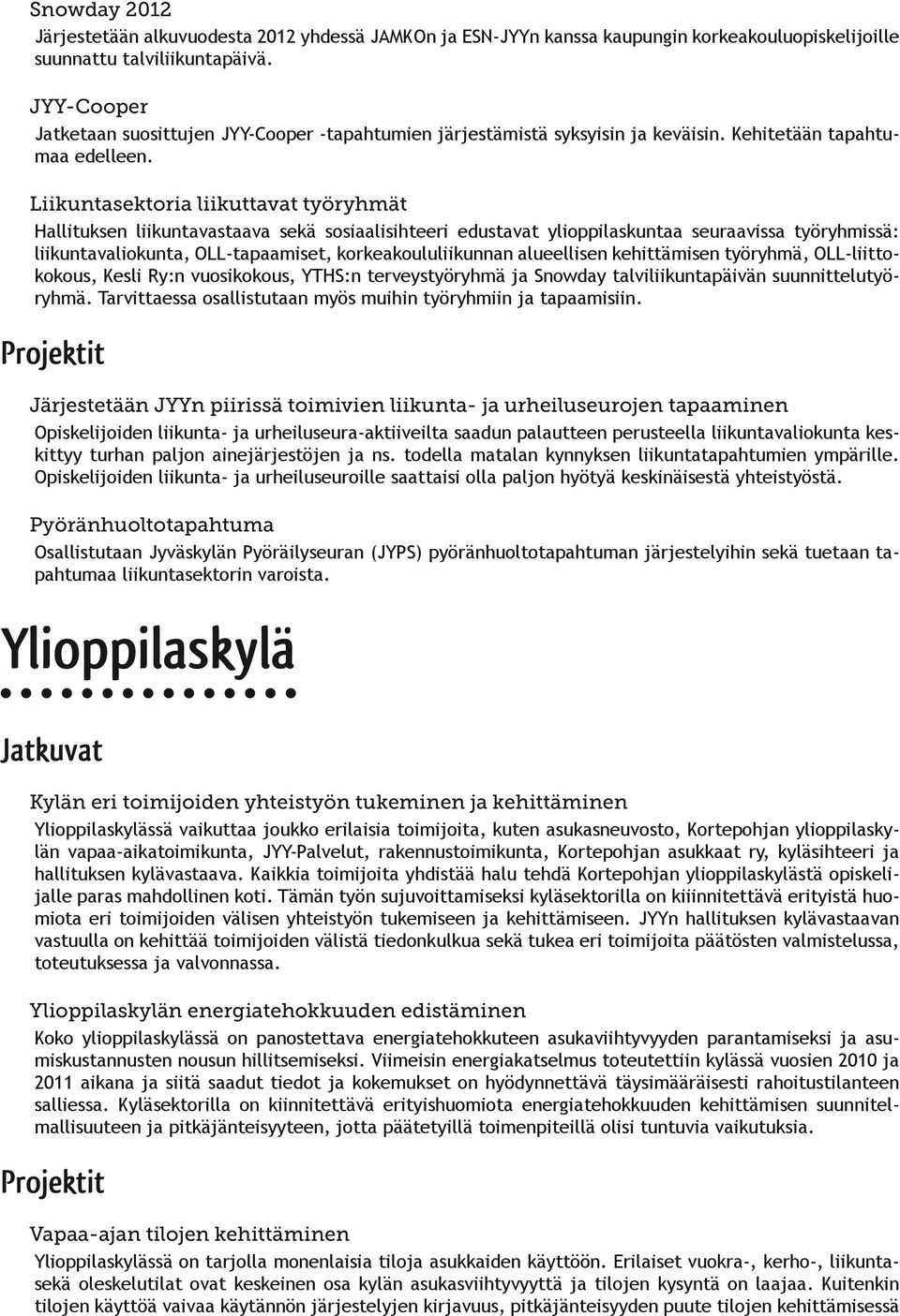 Liikuntasektoria liikuttavat työryhmät Hallituksen liikuntavastaava sekä sosiaalisihteeri edustavat ylioppilaskuntaa seuraavissa työryhmissä: liikuntavaliokunta, OLL-tapaamiset, korkeakoululiikunnan