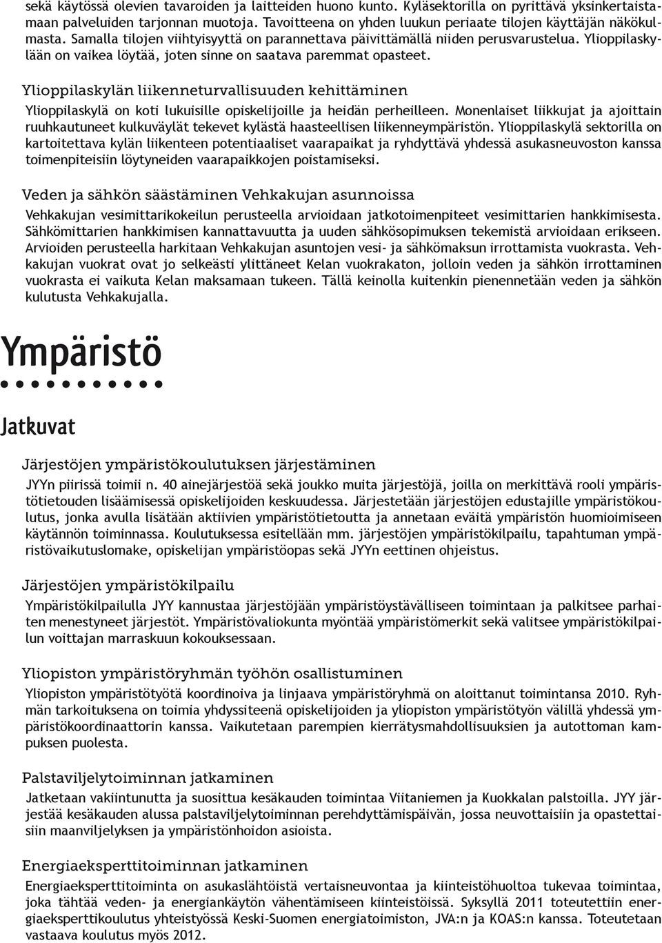 Ylioppilaskylään on vaikea löytää, joten sinne on saatava paremmat opasteet. Ylioppilaskylän liikenneturvallisuuden kehittäminen Ylioppilaskylä on koti lukuisille opiskelijoille ja heidän perheilleen.