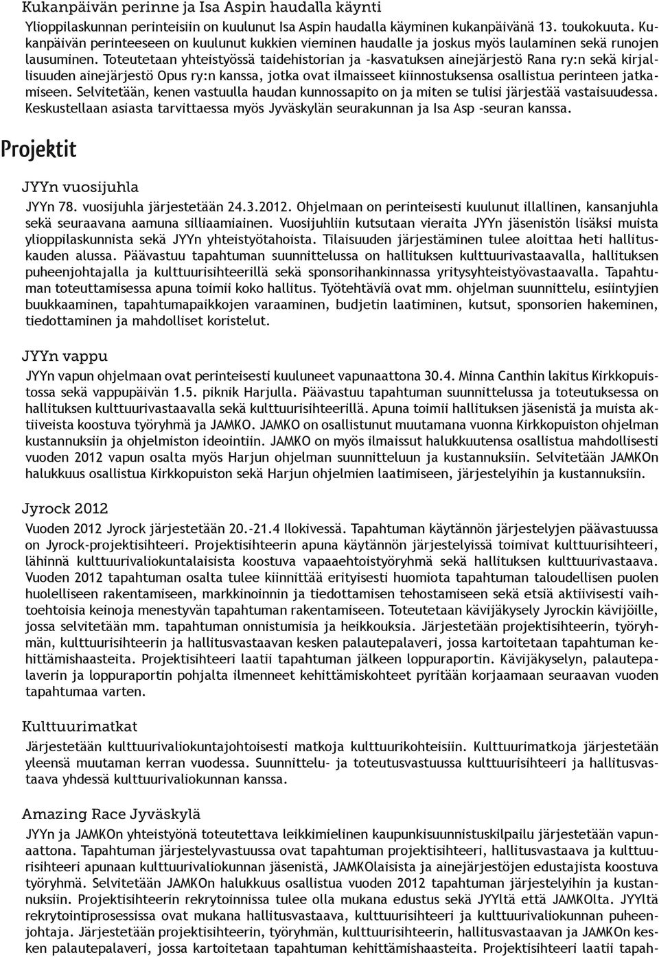 Toteutetaan yhteistyössä taidehistorian ja -kasvatuksen ainejärjestö Rana ry:n sekä kirjallisuuden ainejärjestö Opus ry:n kanssa, jotka ovat ilmaisseet kiinnostuksensa osallistua perinteen