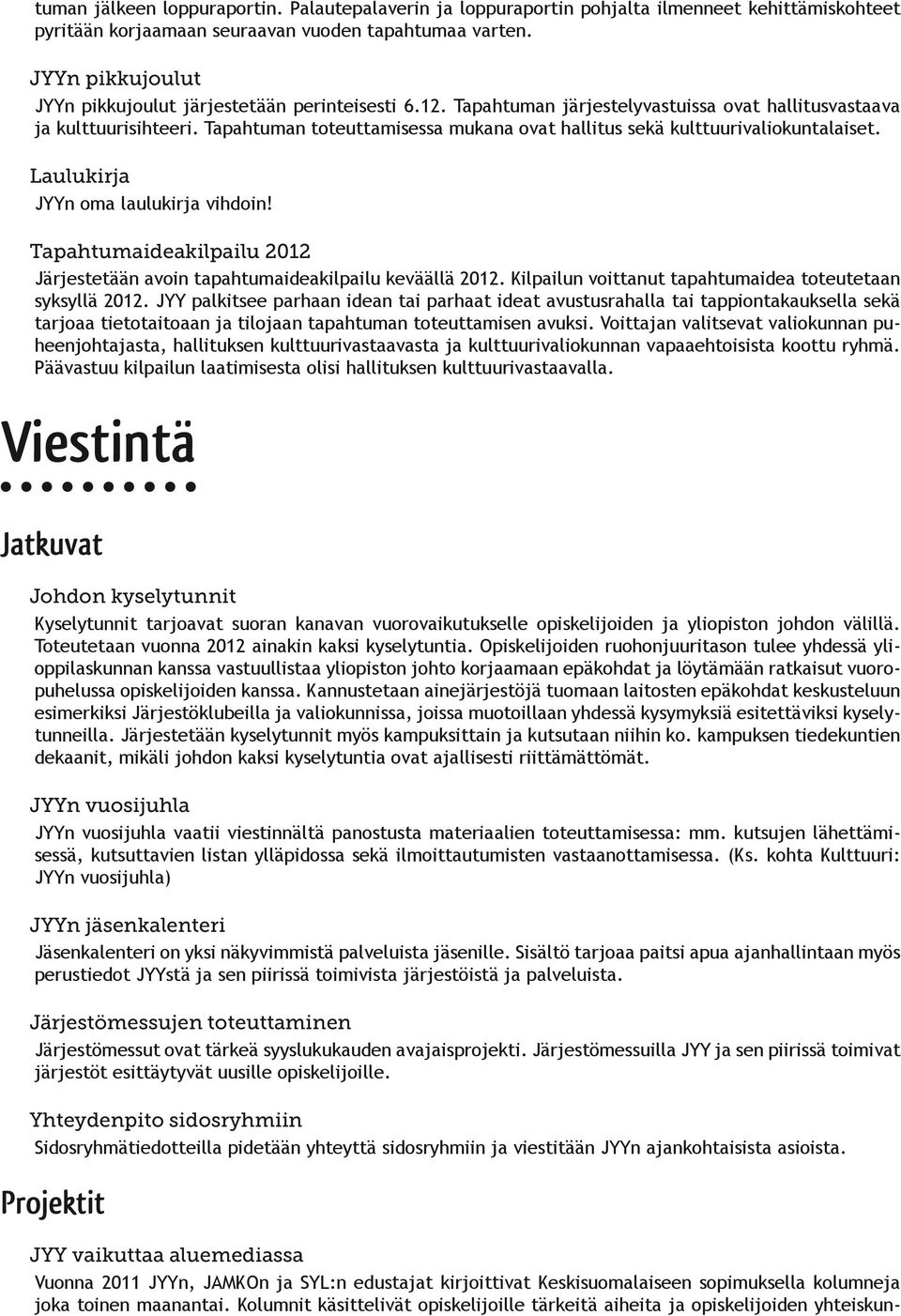 Tapahtuman toteuttamisessa mukana ovat hallitus sekä kulttuurivaliokuntalaiset. Laulukirja JYYn oma laulukirja vihdoin!