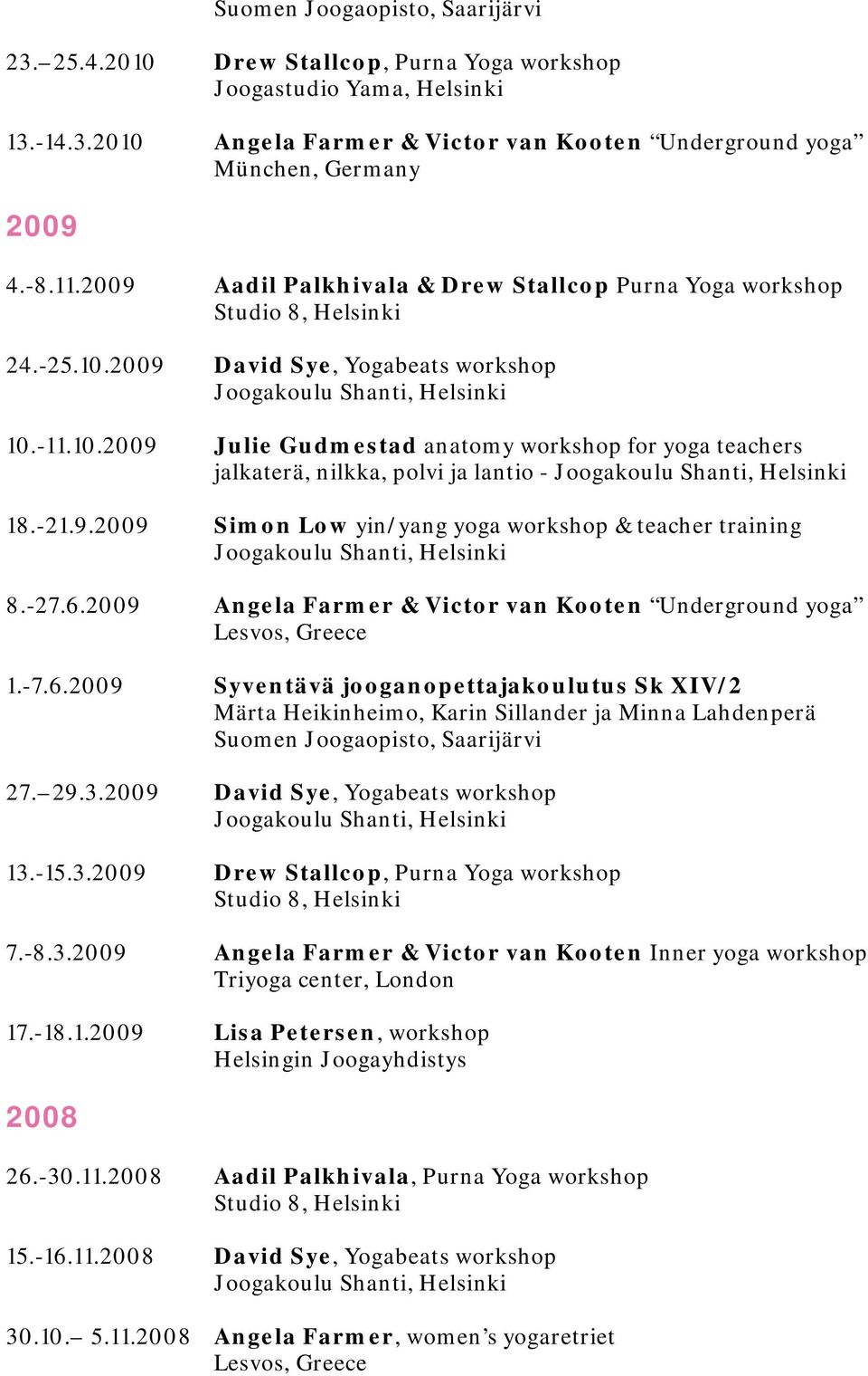 -21.9.2009 Simon Low yin/yang yoga workshop & teacher training 8.-27.6.2009 Angela Farmer & Victor van Kooten Underground yoga 1.-7.6.2009 Syventävä jooganopettajakoulutus Sk XIV/2 27. 29.3.