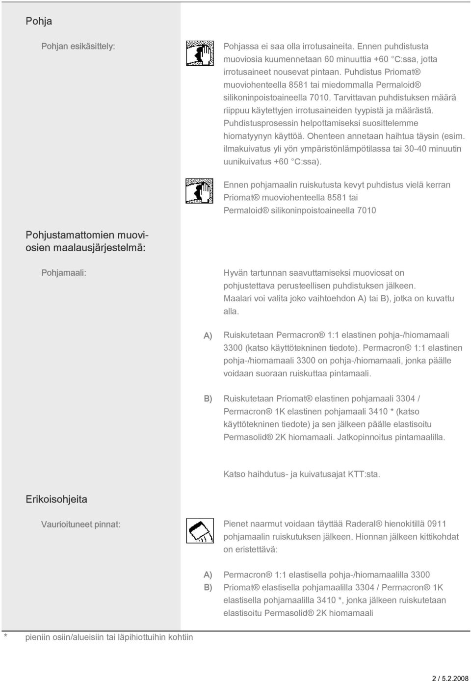 Puhdistusprosessin helpottamiseksi suosittelemme hiomatyynyn käyttöä. Ohenteen annetaan haihtua täysin (esim. ilmakuivatus yli yön ympäristönlämpötilassa tai 30-40 minuutin uunikuivatus +60 C:ssa).