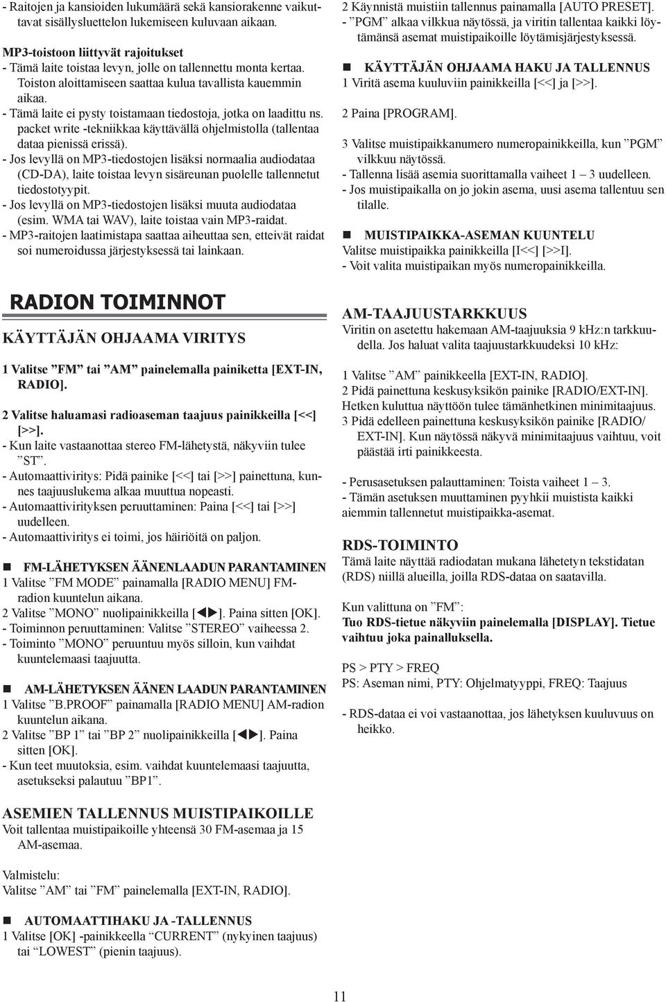 - Tämä laite ei pysty toistamaan tiedostoja, jotka on laadittu ns. packet write -tekniikkaa käyttävällä ohjelmistolla (tallentaa dataa pienissä erissä).