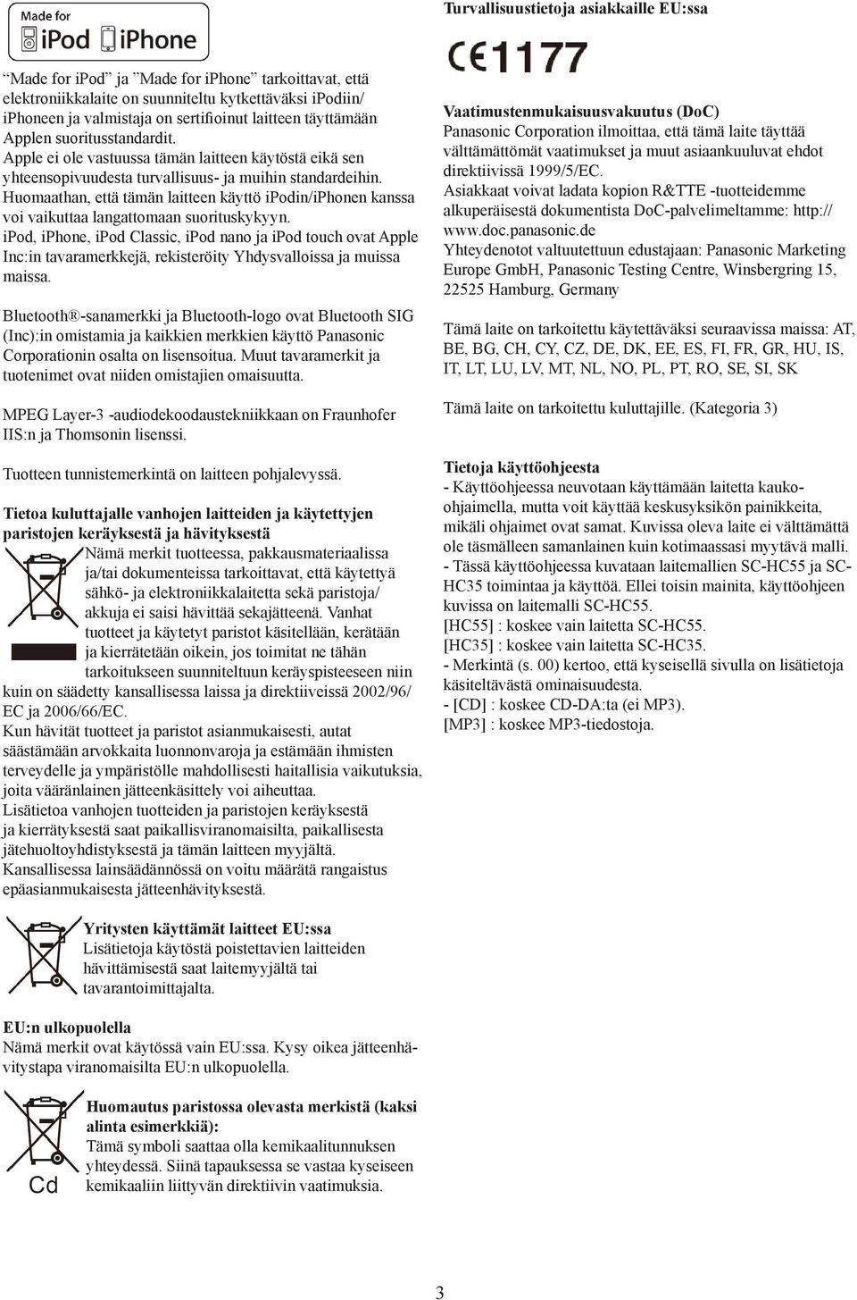Huomaathan, että tämän laitteen käyttö ipodin/iphonen kanssa voi vaikuttaa langattomaan suorituskykyyn.