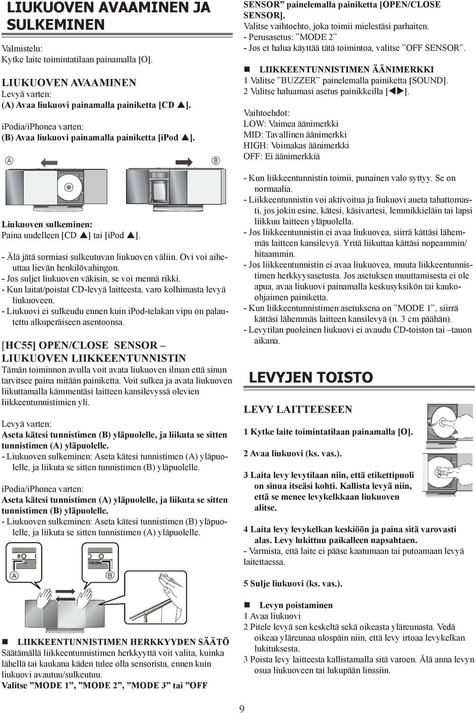 Ovi voi aiheuttaa lievän henkilövahingon. - Jos suljet liukuoven väkisin, se voi mennä rikki. - Kun laitat/poistat CD-levyä laitteesta, varo kolhimasta levyä liukuoveen.