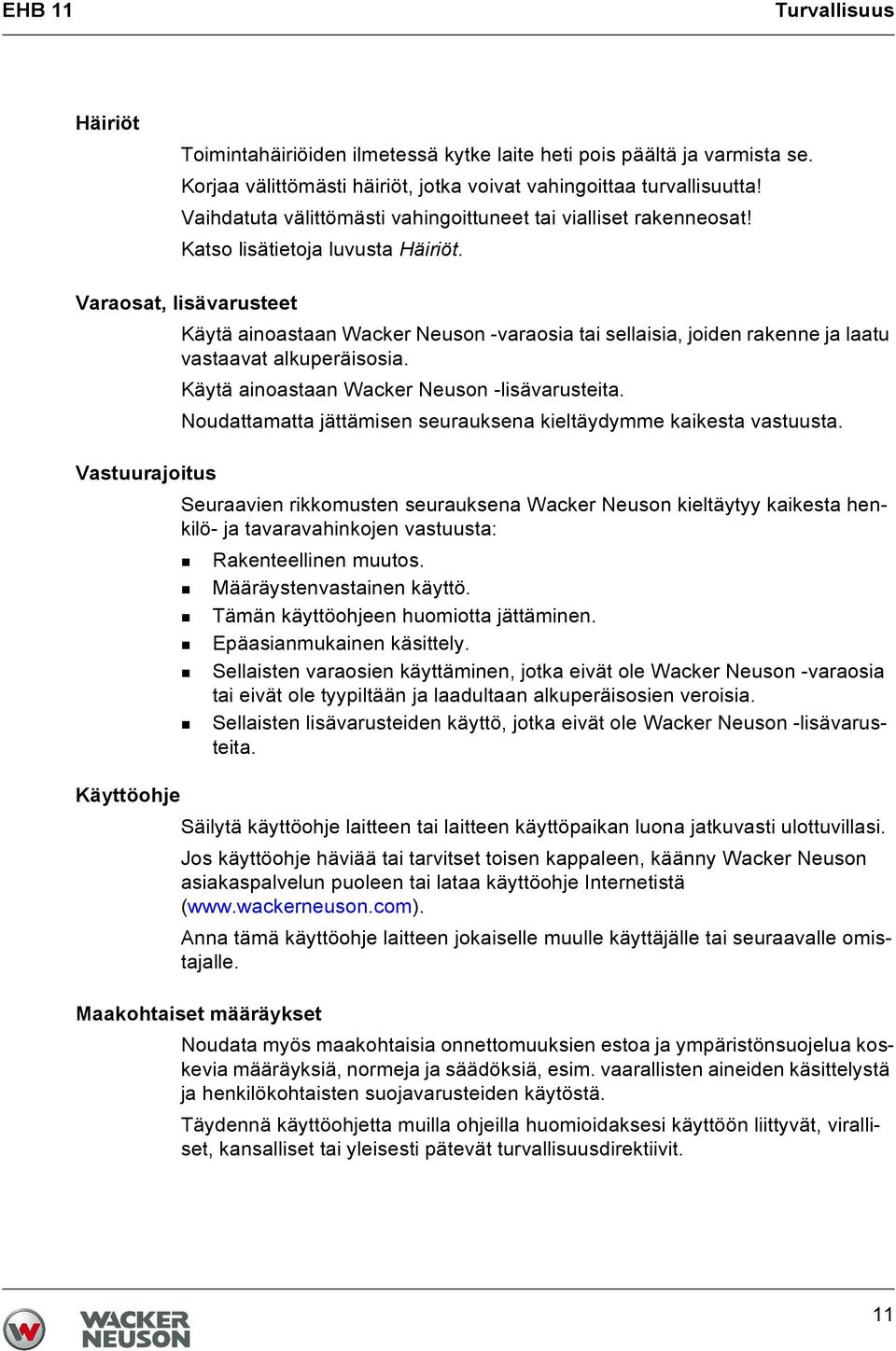 Varaosat, lisävarusteet Käytä ainoastaan Wacker Neuson -varaosia tai sellaisia, joiden rakenne ja laatu vastaavat alkuperäisosia. Käytä ainoastaan Wacker Neuson -lisävarusteita.