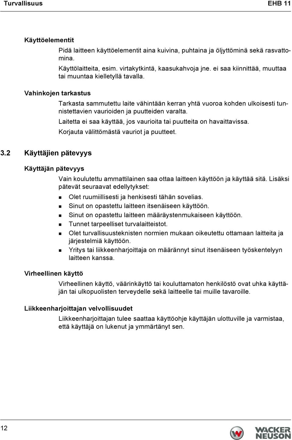 Vahinkojen tarkastus Tarkasta sammutettu laite vähintään kerran yhtä vuoroa kohden ulkoisesti tunnistettavien vaurioiden ja puutteiden varalta.
