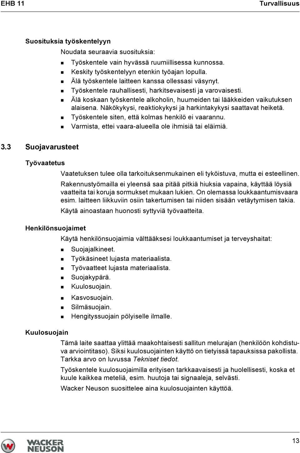 Näkökykysi, reaktiokykysi ja harkintakykysi saattavat heiketä. Työskentele siten, että kolmas henkilö ei vaarannu. Varmista, ettei vaara-alueella ole ihmisiä tai eläimiä. 3.