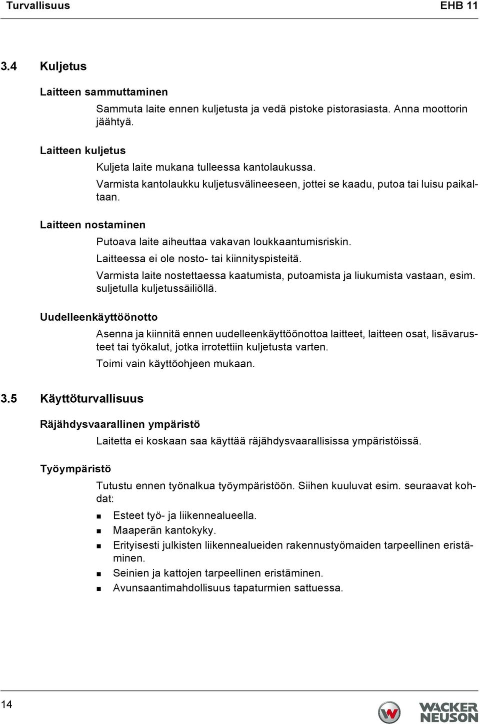 Laitteen nostaminen Putoava laite aiheuttaa vakavan loukkaantumisriskin. Laitteessa ei ole nosto- tai kiinnityspisteitä. Varmista laite nostettaessa kaatumista, putoamista ja liukumista vastaan, esim.