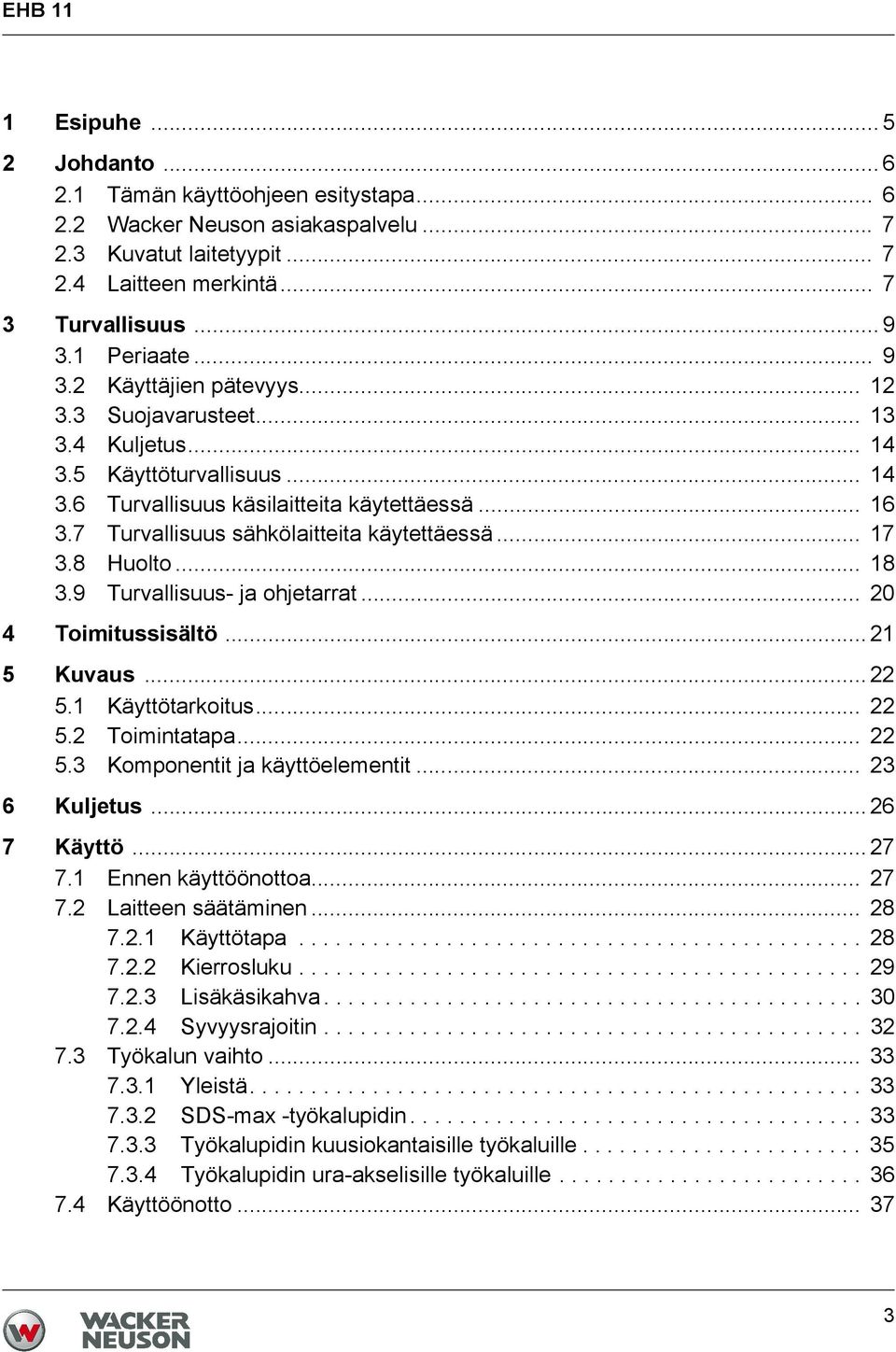 7 Turvallisuus sähkölaitteita käytettäessä... 17 3.8 Huolto... 18 3.9 Turvallisuus- ja ohjetarrat... 20 4 Toimitussisältö... 21 5 Kuvaus... 22 5.1 Käyttötarkoitus... 22 5.2 Toimintatapa... 22 5.3 Komponentit ja käyttöelementit.