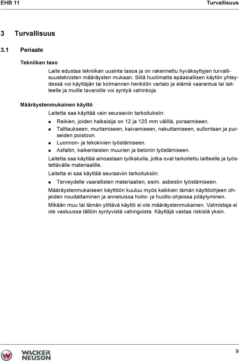 Määräystenmukainen käyttö Laitetta saa käyttää vain seuraaviin tarkoituksiin: Reikien, joiden halkaisija on 12 ja 125 mm välillä, poraamiseen.