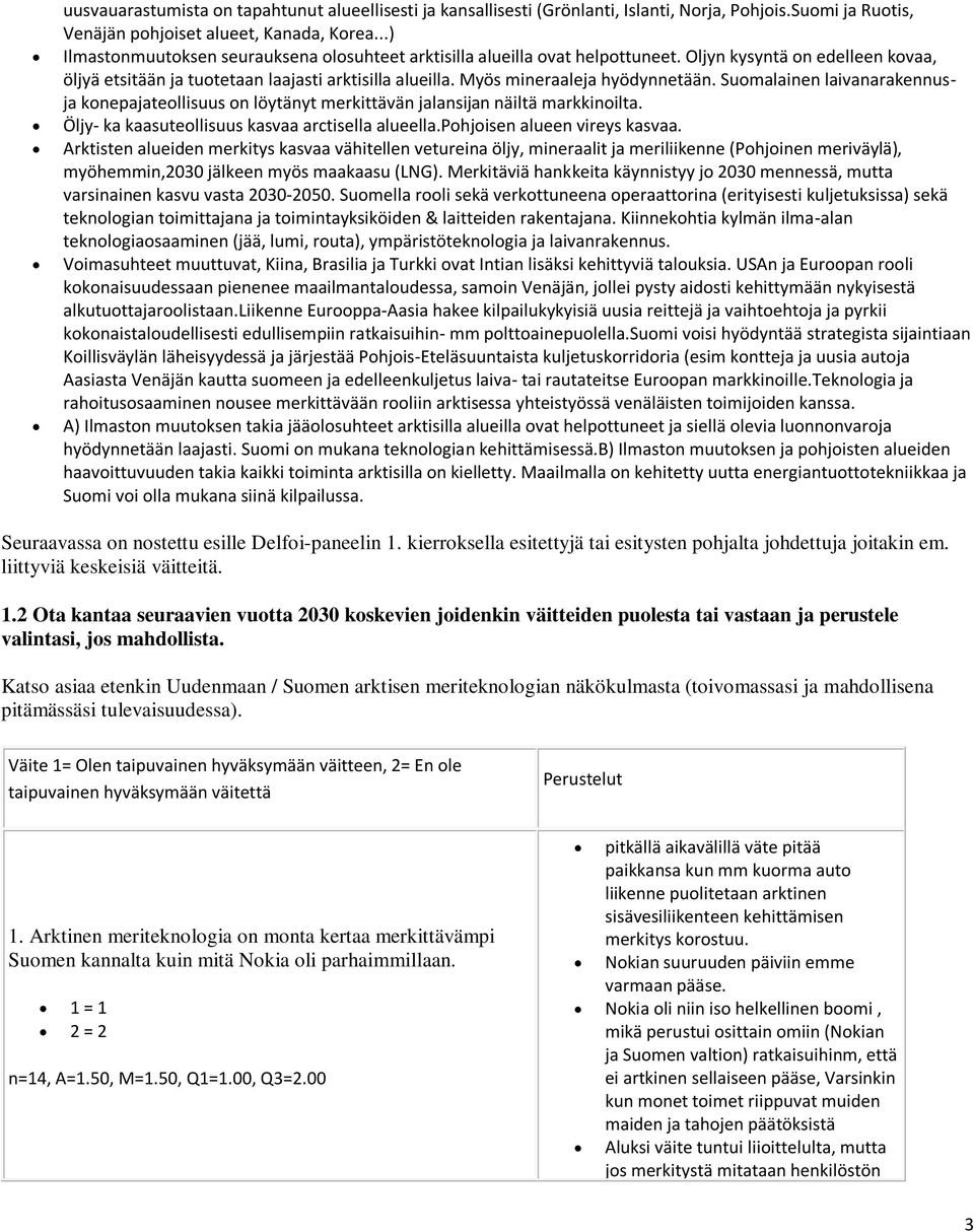 Myös mineraaleja hyödynnetään. Suomalainen laivanarakennusja konepajateollisuus on löytänyt merkittävän jalansijan näiltä markkinoilta. Öljy- ka kaasuteollisuus kasvaa arctisella alueella.