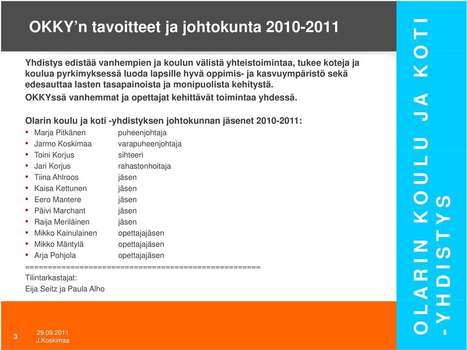 Olarin koulu ja koti -yhdistyksen johtokunnan jäsenet 2010-2011: Marja Pitkänen puheenjohtaja Jarmo Koskimaa varapuheenjohtaja Toini Korjus sihteeri Jari Korjus rahastonhoitaja Tiina Ahlroos jäsen