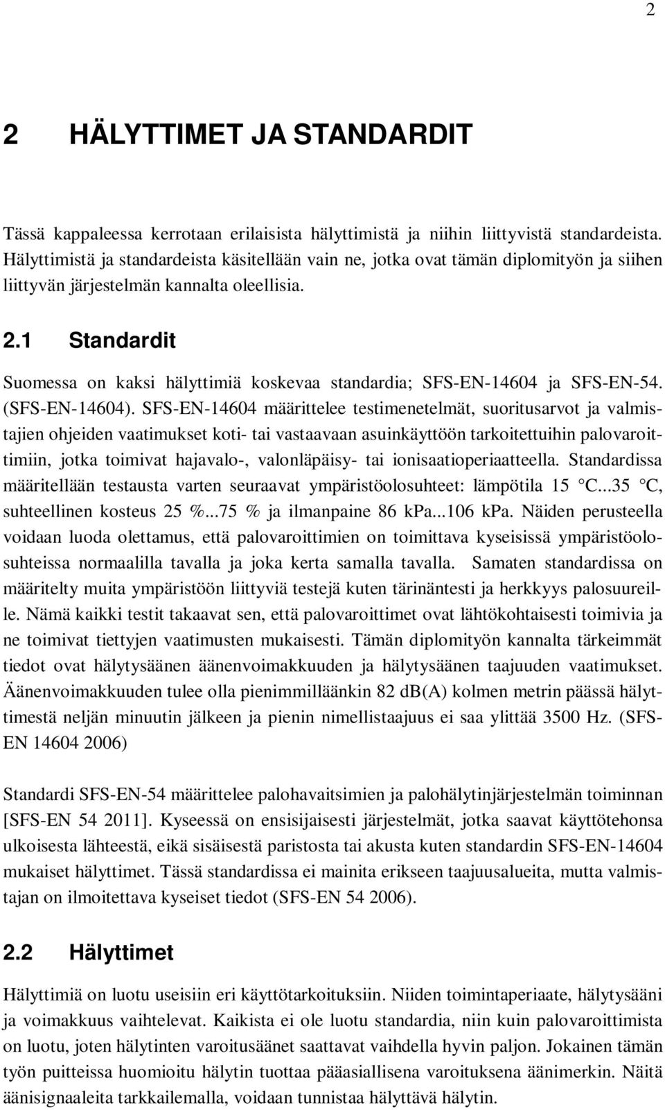 1 Standardit Suomessa on kaksi hälyttimiä koskevaa standardia; SFS-EN-14604 ja SFS-EN-54. (SFS-EN-14604).