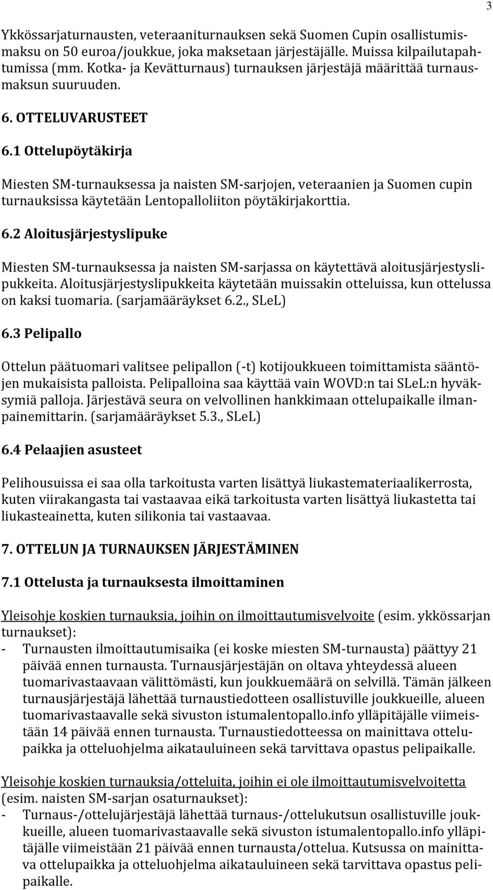 1 Ottelupöytäkirja Miesten SM-turnauksessa ja naisten SM-sarjojen, veteraanien ja Suomen cupin turnauksissa käytetään Lentopalloliiton pöytäkirjakorttia. 6.