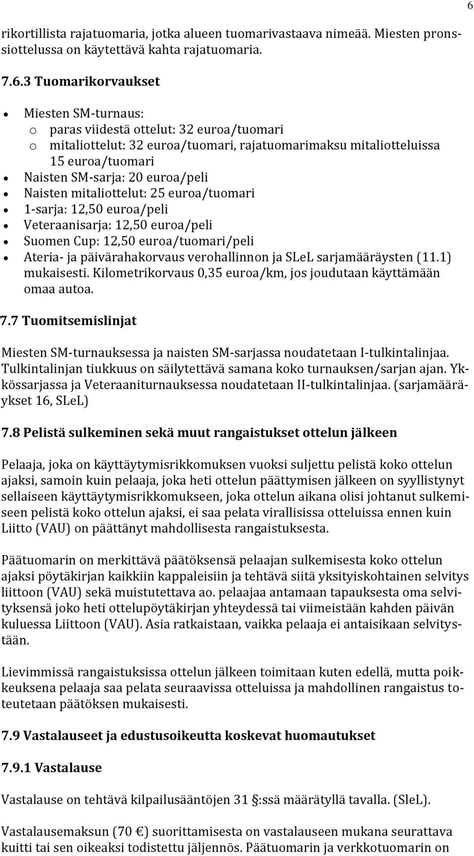 Veteraanisarja: 12,50 euroa/peli Suomen Cup: 12,50 euroa/tuomari/peli Ateria- ja päivärahakorvaus verohallinnon ja SLeL sarjamääräysten (11.1) mukaisesti.