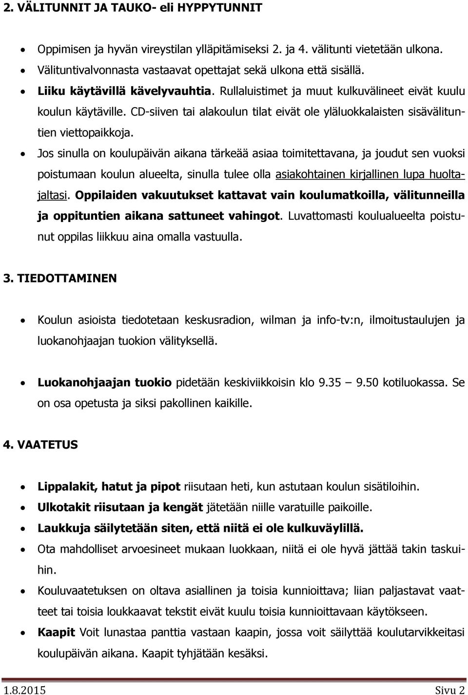 Jos sinulla on koulupäivän aikana tärkeää asiaa toimitettavana, ja joudut sen vuoksi poistumaan koulun alueelta, sinulla tulee olla asiakohtainen kirjallinen lupa huoltajaltasi.