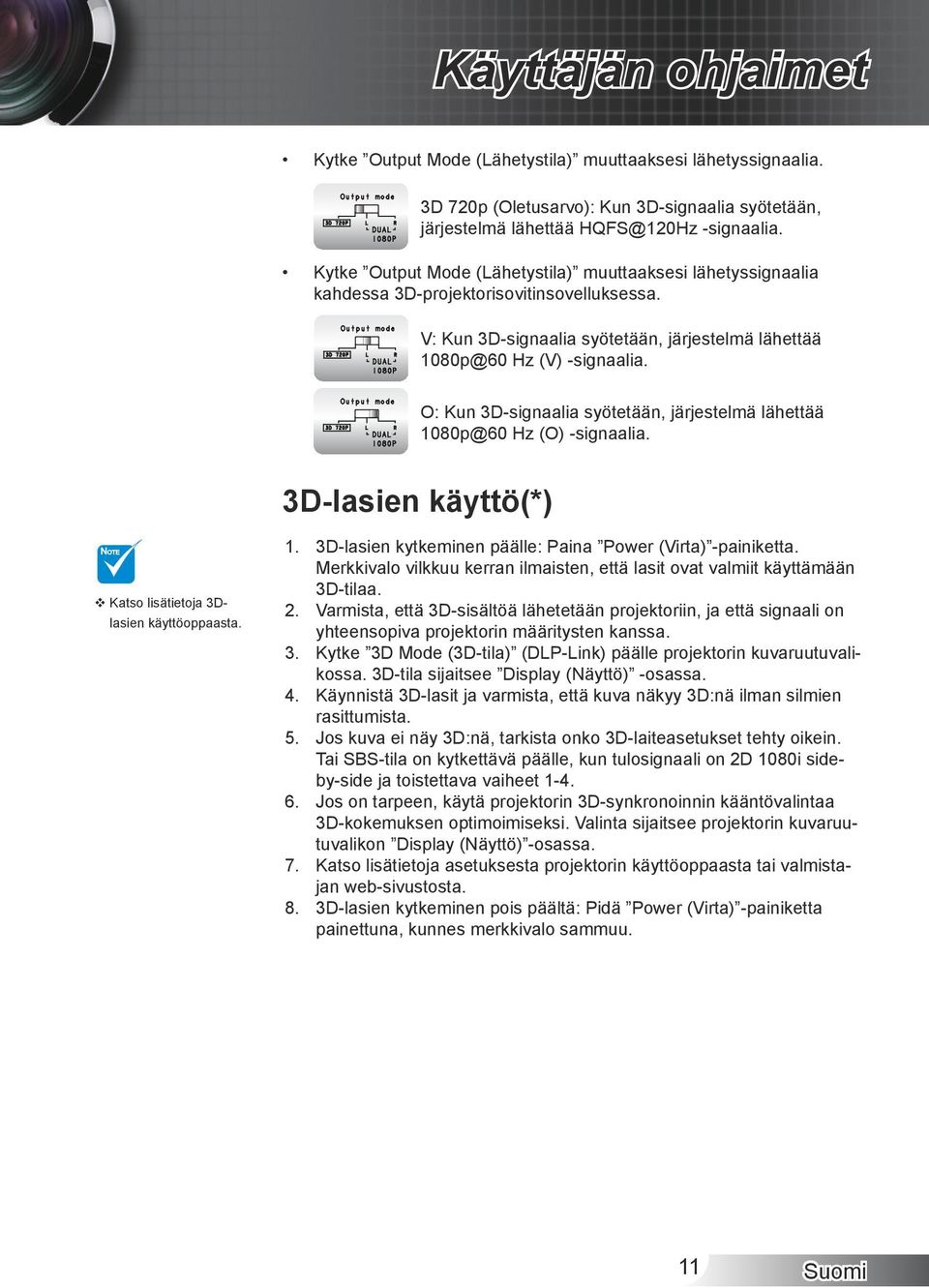 O: Kun 3D-signaalia syötetään, järjestelmä lähettää 1080p@60 Hz (O) -signaalia. 3D-lasien käyttö(*) NOTE Katso lisätietoja 3Dlasien käyttöoppaasta.. 2. 3. 4. 5. 6. 7. 8.
