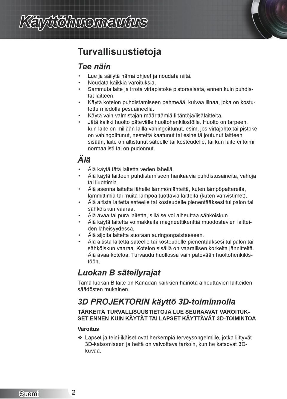 Käytä vain valmistajan määrittämiä liitäntöjä/lisälaitteita. Jätä kaikki huolto pätevälle huoltohenkilöstölle. Huolto on tarpeen, kun laite on millään lailla vahingoittunut, esim.