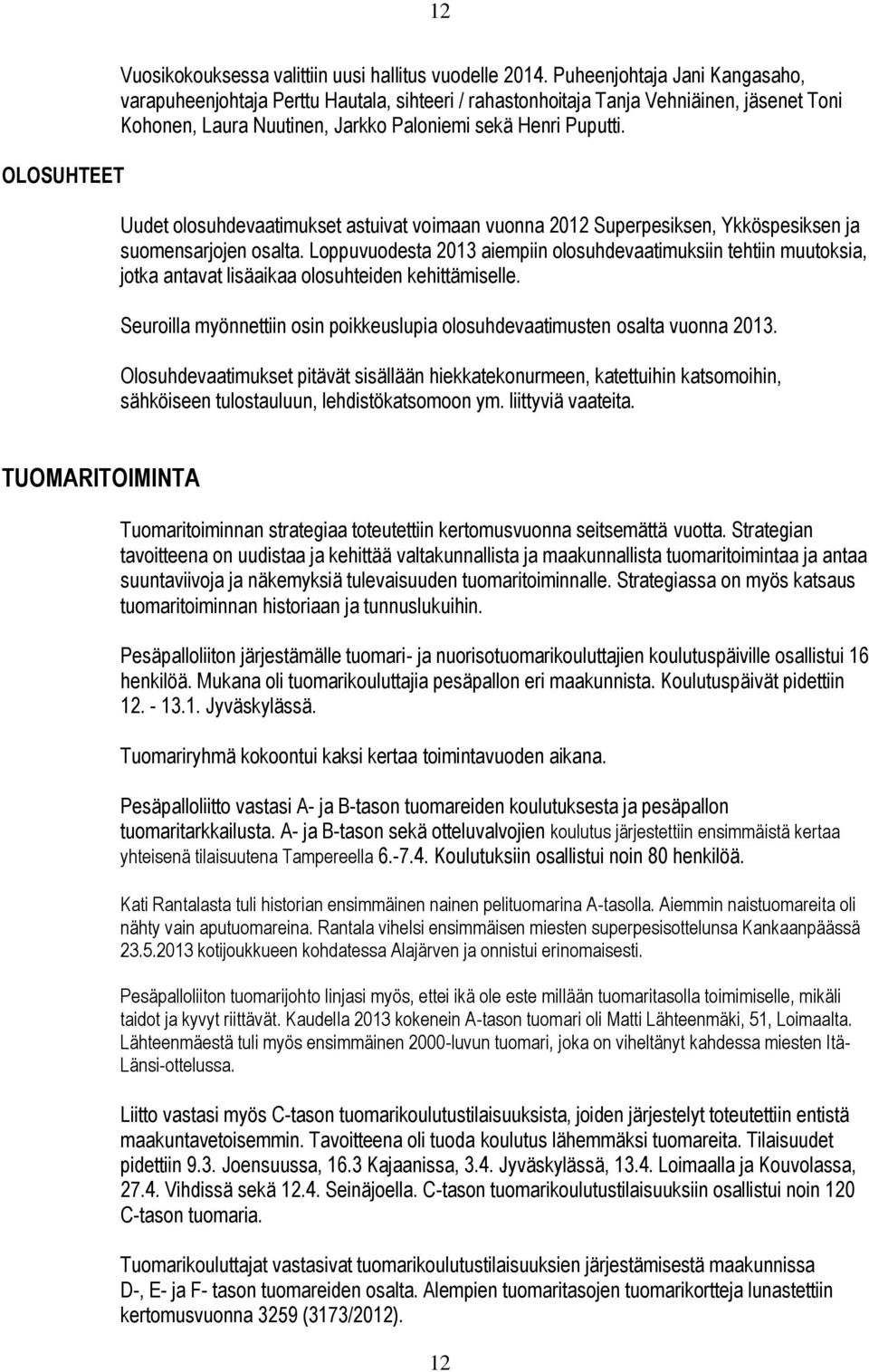 Uudet olosuhdevaatimukset astuivat voimaan vuonna 2012 Superpesiksen, Ykköspesiksen ja suomensarjojen osalta.