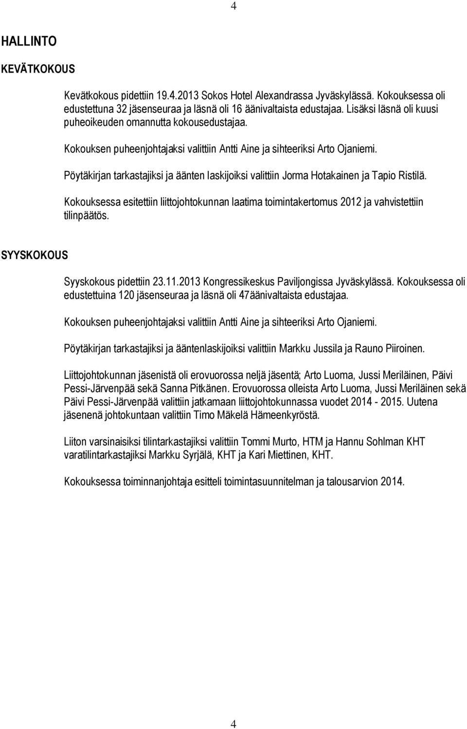 Pöytäkirjan tarkastajiksi ja äänten laskijoiksi valittiin Jorma Hotakainen ja Tapio Ristilä. Kokouksessa esitettiin liittojohtokunnan laatima toimintakertomus 2012 ja vahvistettiin tilinpäätös.