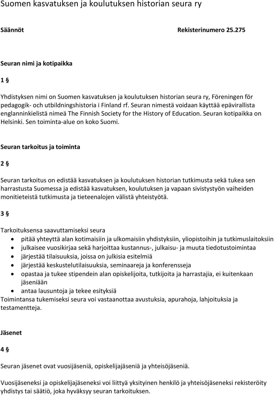 Seuran nimestä voidaan käyttää epävirallista englanninkielistä nimeä The Finnish Society for the History of Education. Seuran kotipaikka on Helsinki. Sen toiminta-alue on koko Suomi.