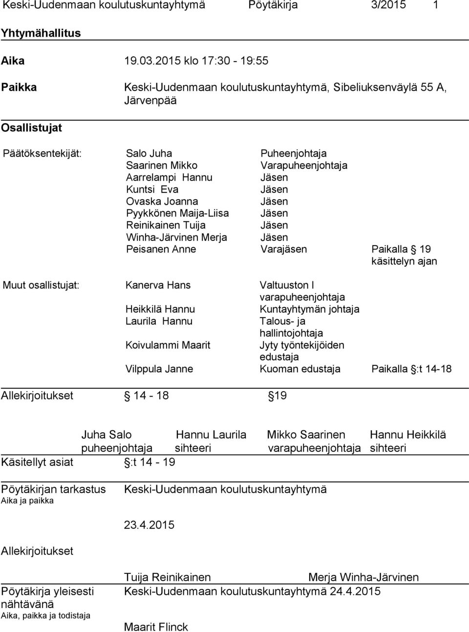 Hannu Jäsen Kuntsi Eva Jäsen Ovaska Joanna Jäsen Pyykkönen Maija-Liisa Jäsen Reinikainen Tuija Jäsen Winha-Järvinen Merja Jäsen Peisanen Anne Varajäsen Paikalla 19 käsittelyn ajan Muut osallistujat: