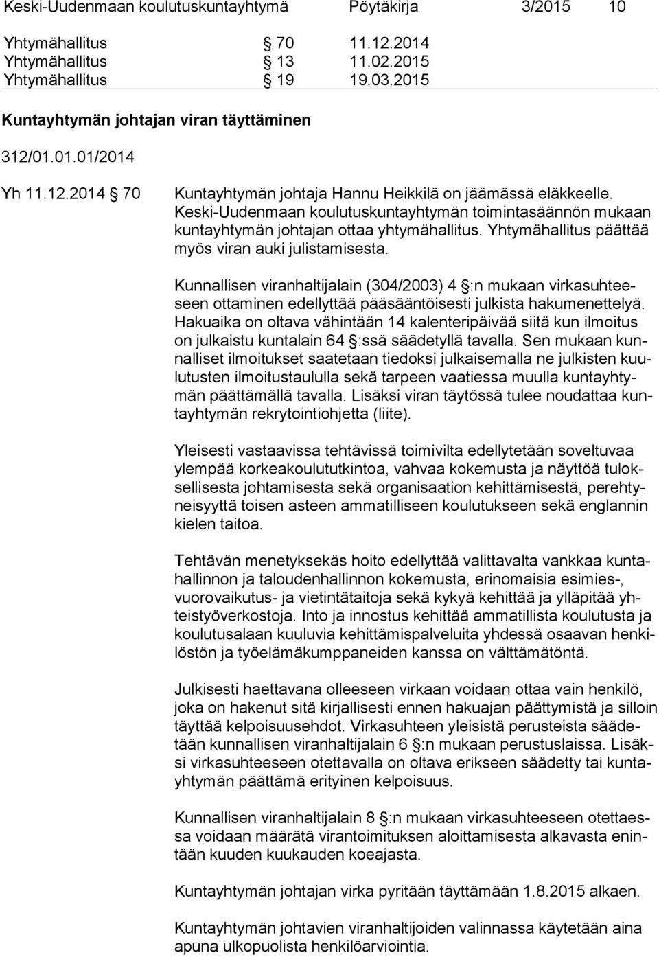 Yhtymähallitus päättää myös viran auki julistamisesta. Kunnallisen viranhaltijalain (304/2003) 4 :n mukaan vir ka suh teeseen ottaminen edellyttää pääsääntöisesti julkista hakumenettelyä.
