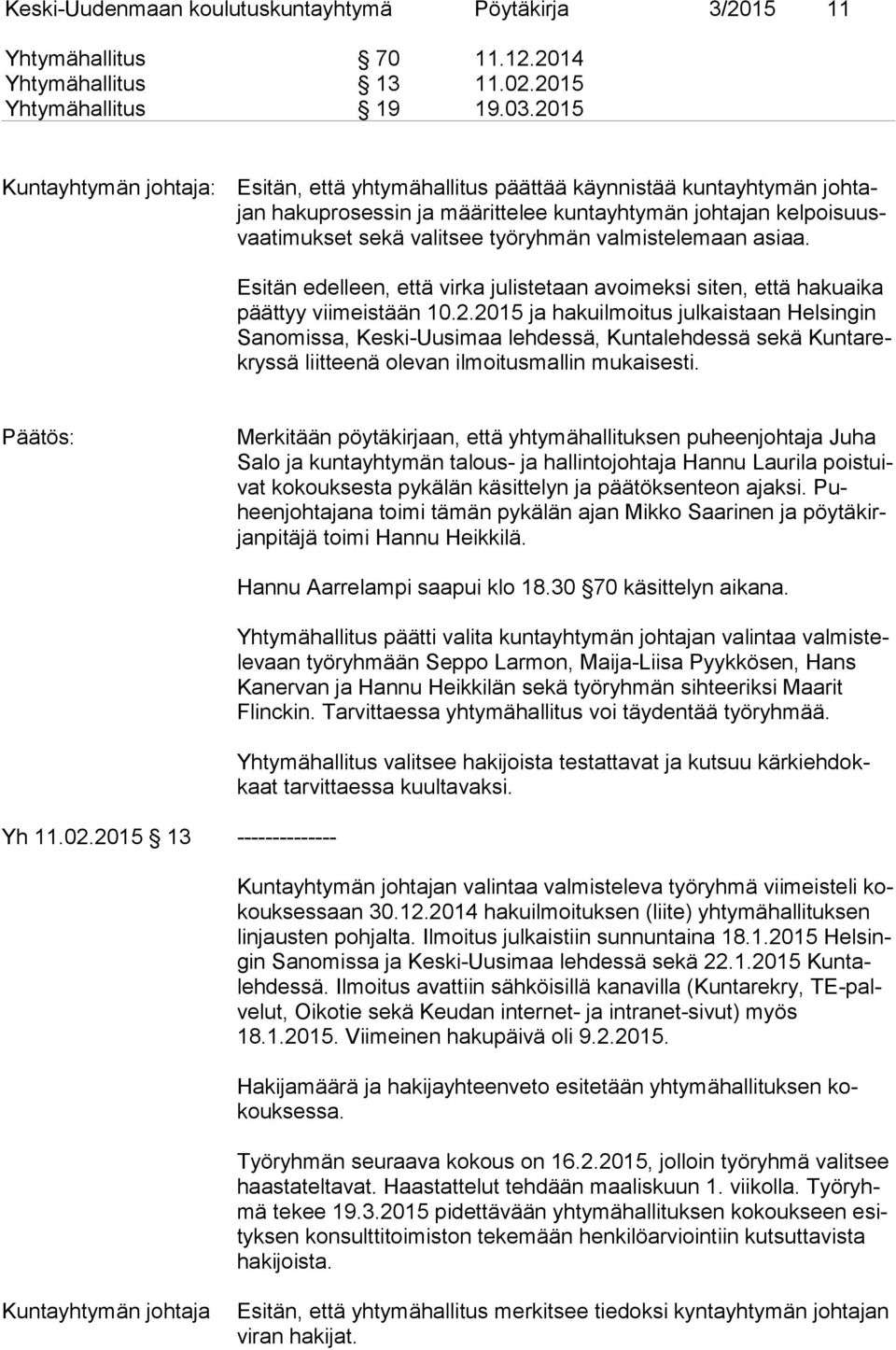 valmistelemaan asiaa. Esitän edelleen, että virka julistetaan avoimeksi siten, että hakuaika päät tyy viimeistään 10.2.