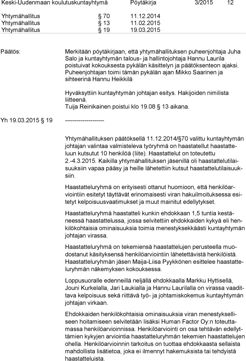 ajaksi. Puheenjohtajan toimi tämän pykälän ajan Mikko Saarinen ja sihteerinä Hannu Heikkilä Yh 19.03.2015 19 -------------------- Hyväksyttiin kuntayhtymän johtajan esitys.