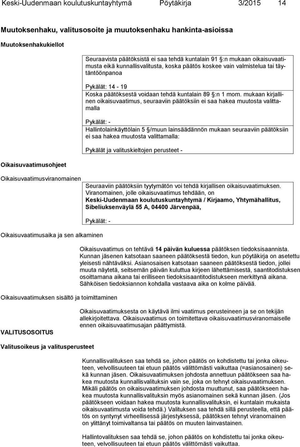 mukaan kirjallinen oikaisuvaatimus, seuraaviin päätöksiin ei saa hakea muutosta valittamalla Pykälät: - Hallintolainkäyttölain 5 /muun lainsäädännön mukaan seuraaviin päätöksiin ei saa hakea muutosta