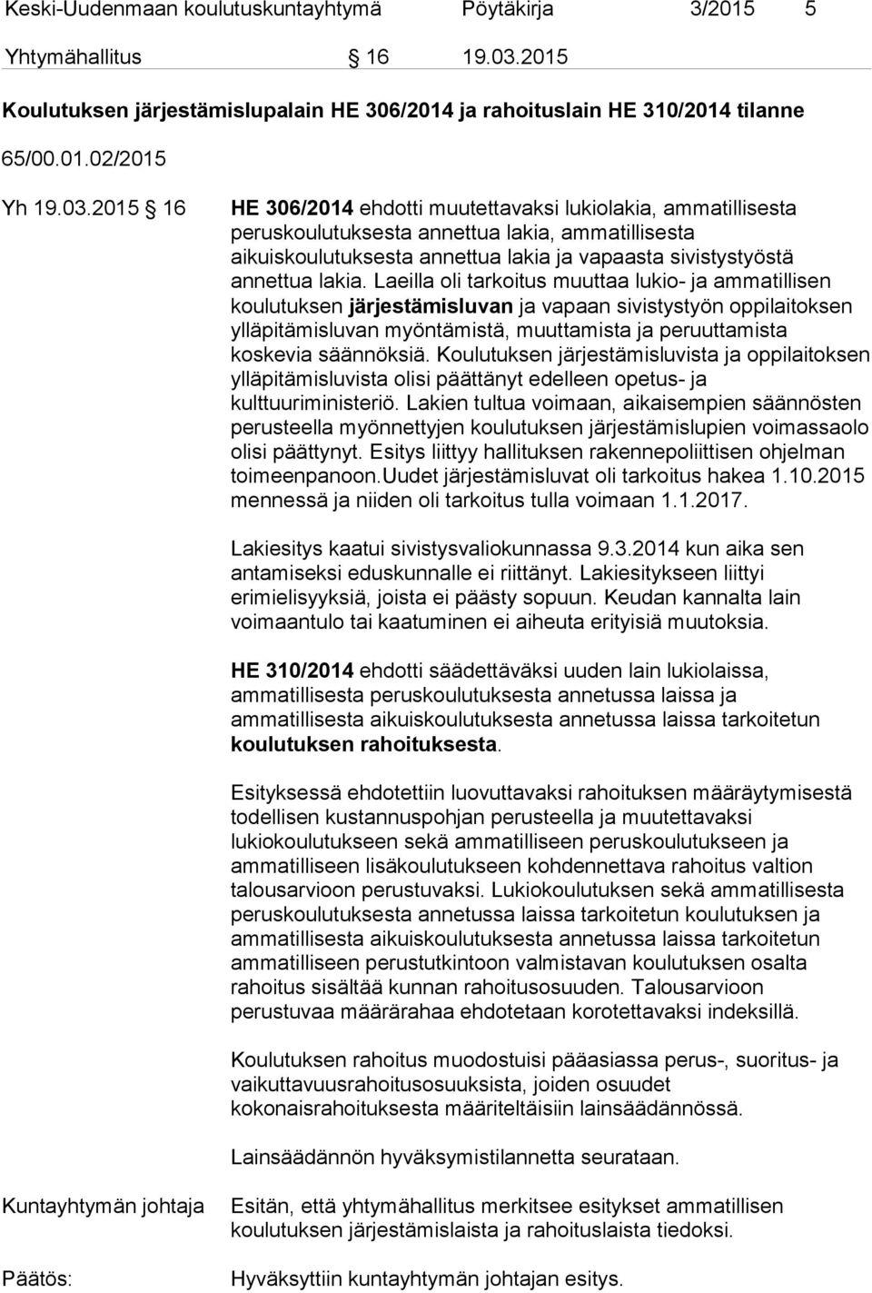 2015 16 HE 306/2014 ehdotti muutettavaksi lukiolakia, ammatillisesta peruskoulutuksesta annettua lakia, ammatillisesta aikuiskoulutuksesta annettua lakia ja vapaasta sivistystyöstä annettua lakia.