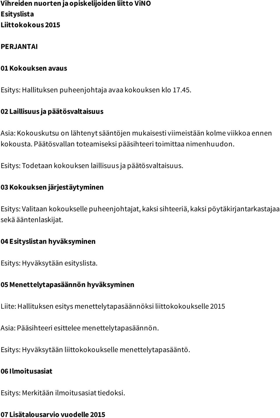 Esitys: Todetaan kokouksen laillisuus ja päätösvaltaisuus. 03 Kokouksen järjestäytyminen Esitys: Valitaan kokoukselle puheenjohtajat, kaksi sihteeriä, kaksi pöytäkirjantarkastajaa sekä ääntenlaskijat.