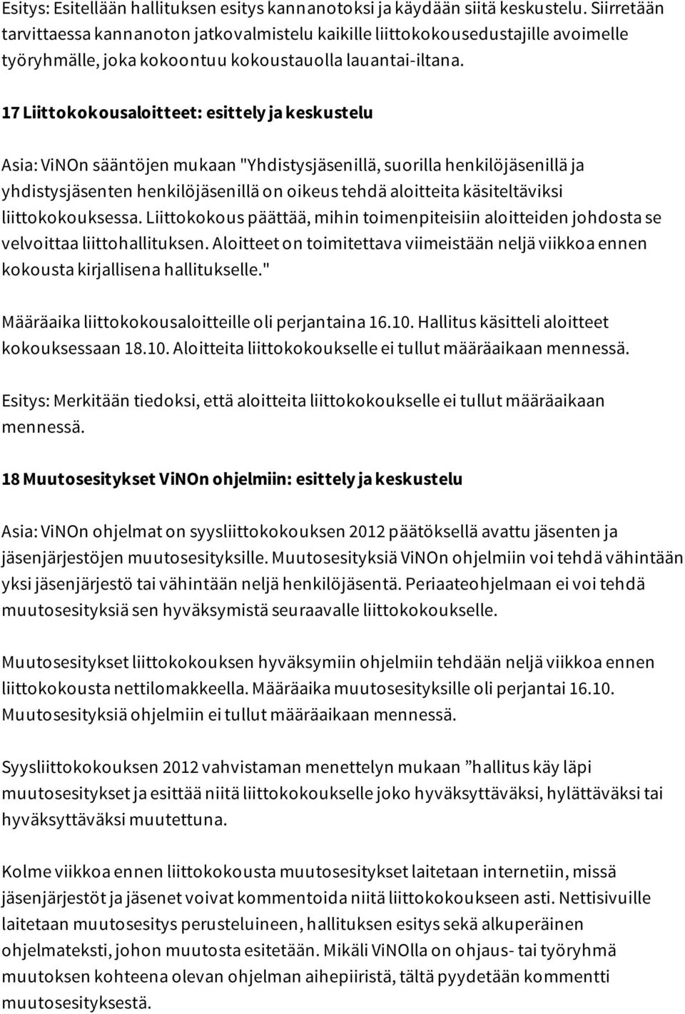 17 Liittokokousaloitteet: esittely ja keskustelu Asia: ViNOn sääntöjen mukaan "Yhdistysjäsenillä, suorilla henkilöjäsenillä ja yhdistysjäsenten henkilöjäsenillä on oikeus tehdä aloitteita