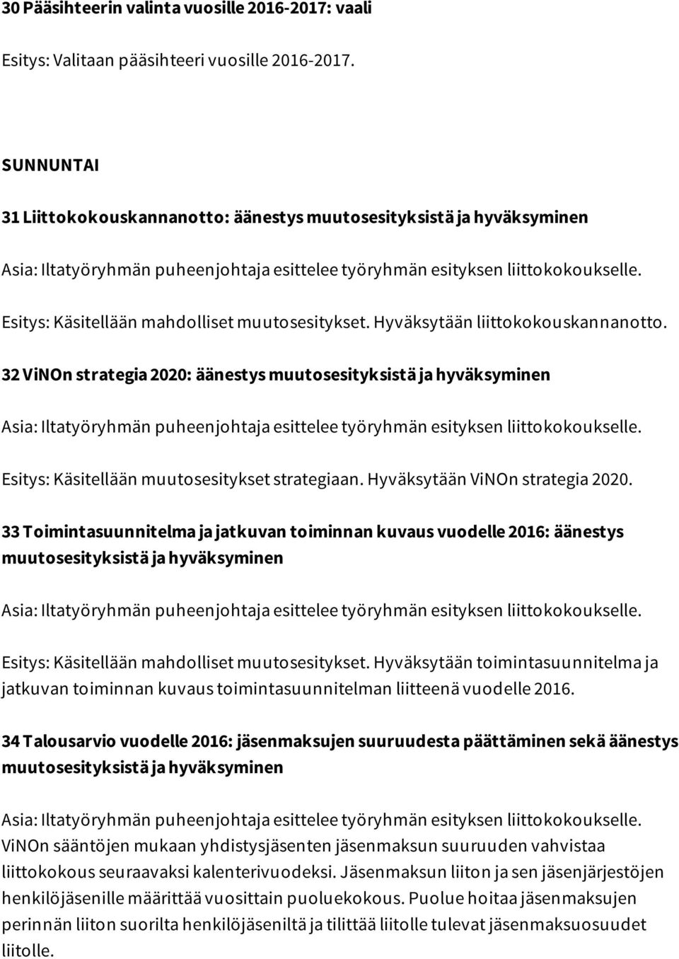 Esitys: Käsitellään mahdolliset muutosesitykset. Hyväksytään liittokokouskannanotto.